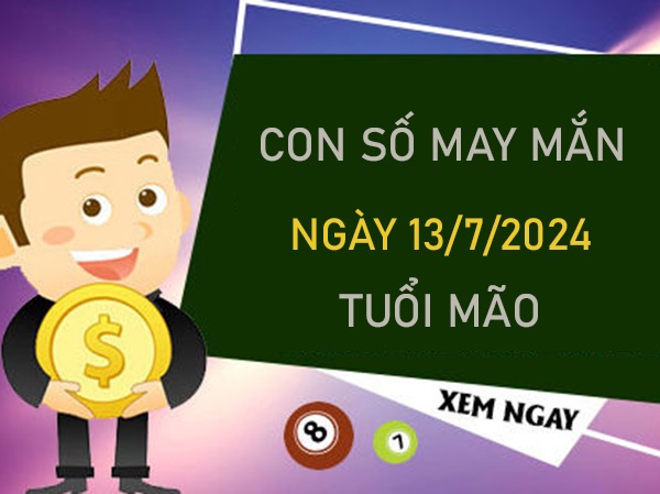 Con số may mắn tuổi Mão 13/7/2024 xin số chuẩn ông Địa