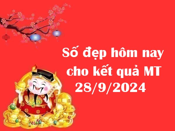 Số đẹp hôm nay cho kết quả MT 28/9/2024 – Đừng bỏ lỡ!