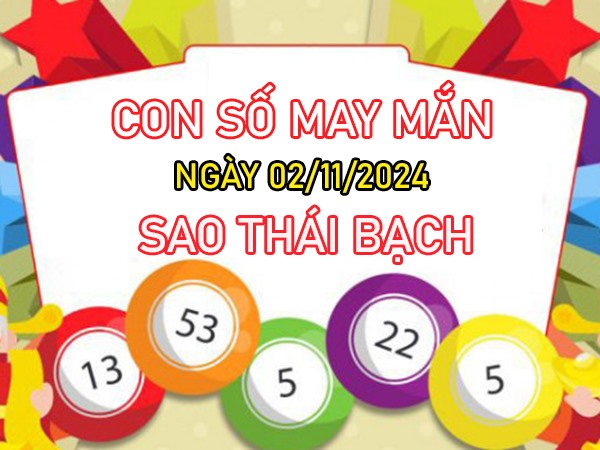 Con số may mắn sao Thái Bạch 2/11/2024 mua nhà lầu xe hơi