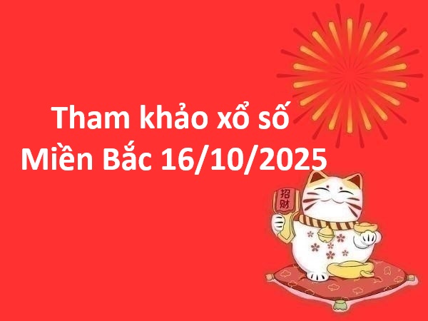 Tham khảo xổ số miền Bắc 16/10/2025 hôm nay may mắn Tham khảo xổ số miền Bắc 16/10/2025 hôm nay may mắn
