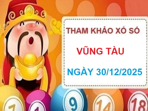 Tham khảo dự đoán XS Vũng Tàu ngày 30 tháng 12 năm 2025