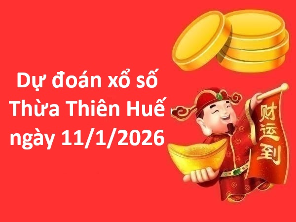 Dự đoán xổ số Thừa Thiên Huế ngày 11 tháng 1 chính xác