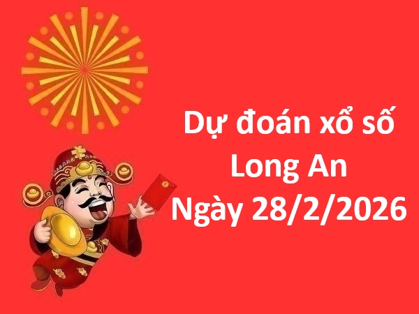Dự đoán xổ số Long An ngày 28 tháng 2 thứ 7 siêu chuẩn