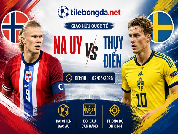 Dự đoán Na Uy vs Thụy Điển, nhận định tỷ số 00h00 ngày 02/06