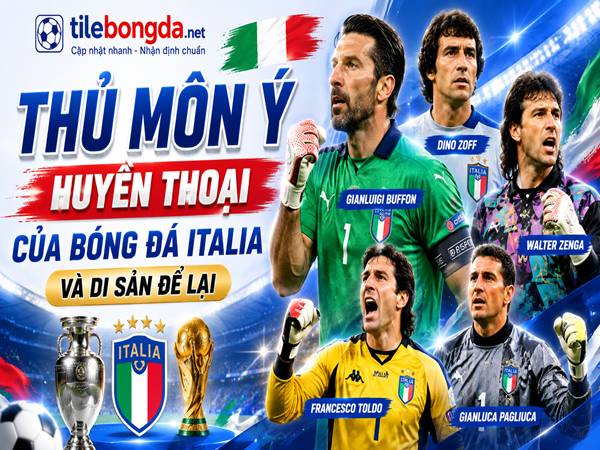 Những thủ môn Ý huyền thoại nổi bật nhất lịch sử