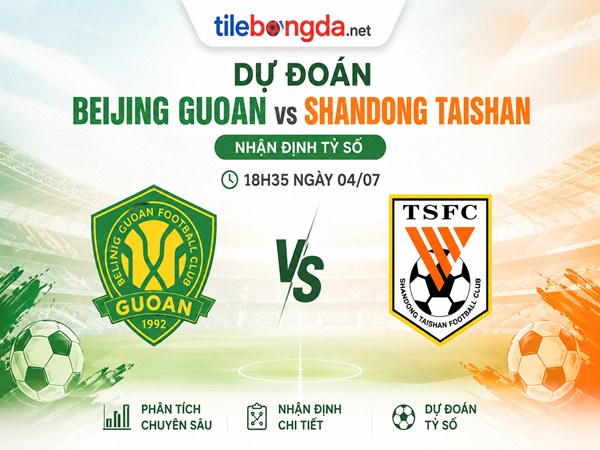 Dự đoán Beijing Guoan vs Shandong Taishan, nhận định 18h35 ngày 04/07