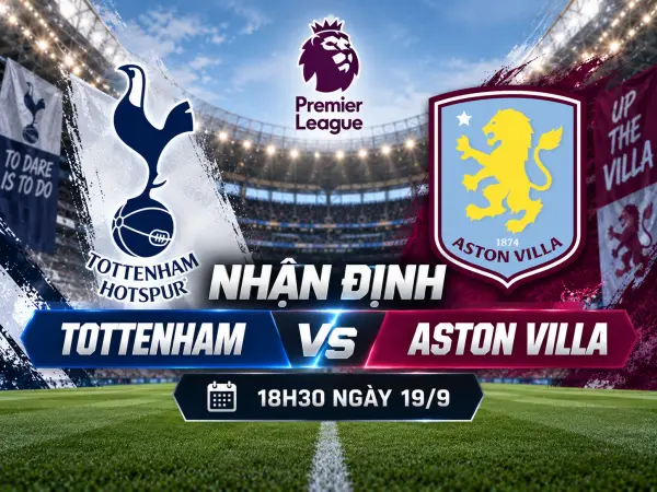 Nhận định Tottenham vs Aston Villa Nhận định Tottenham vs Aston Villa